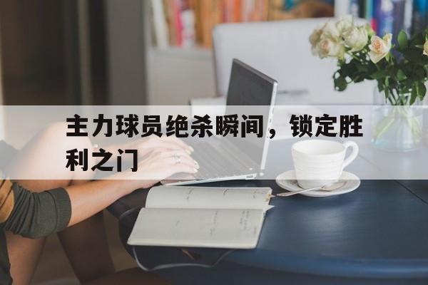 包含主力球员绝杀瞬间，锁定胜利之门的词条